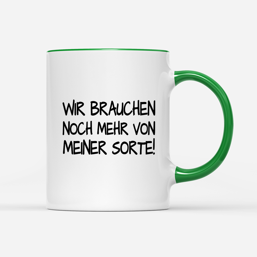 Tasse Wir brauchen noch mehr von meiner Sorte!