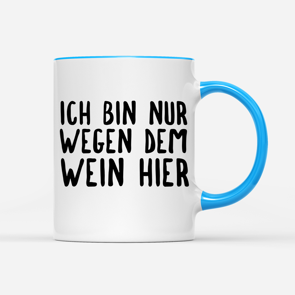 Tasse Ich bin nur wegen dem Wein hier