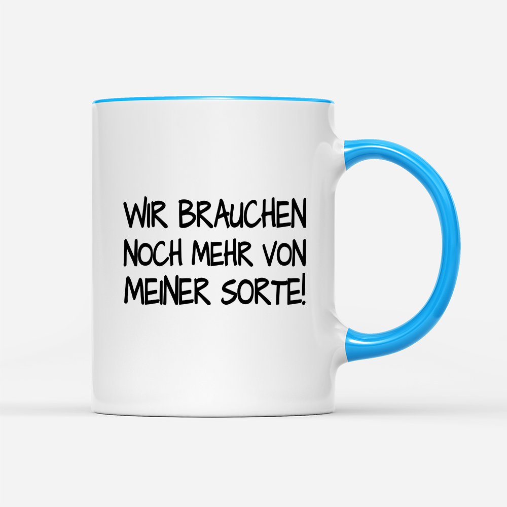 Tasse Wir brauchen noch mehr von meiner Sorte!