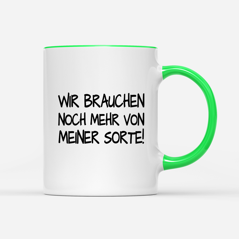 Tasse Wir brauchen noch mehr von meiner Sorte!