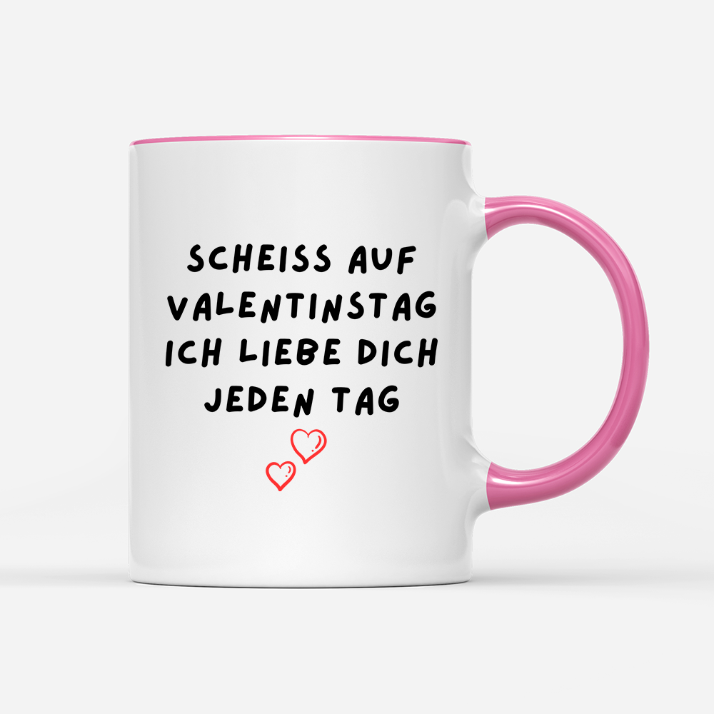 Tasse Scheiss auf valentinstag ich Liebe dich jeden Tag