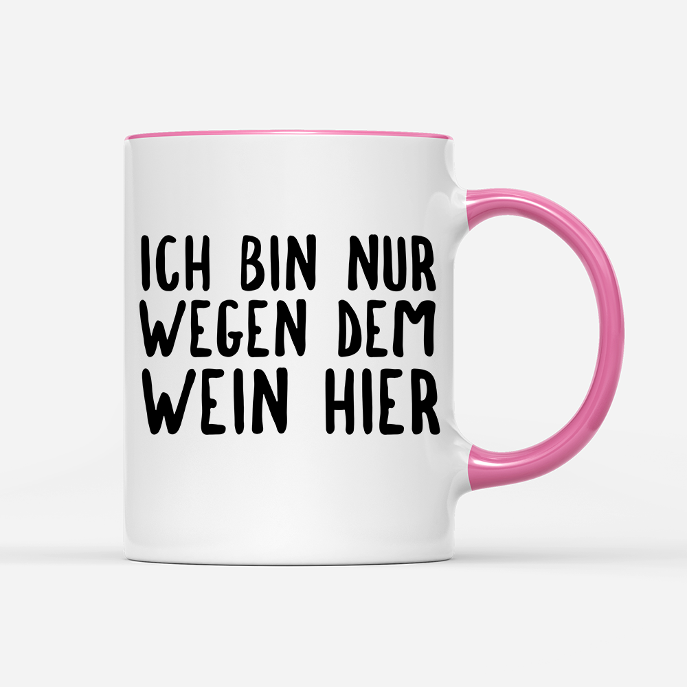 Tasse Ich bin nur wegen dem Wein hier
