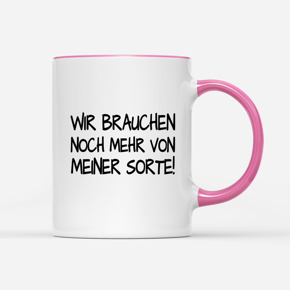Tasse Wir brauchen noch mehr von meiner Sorte!