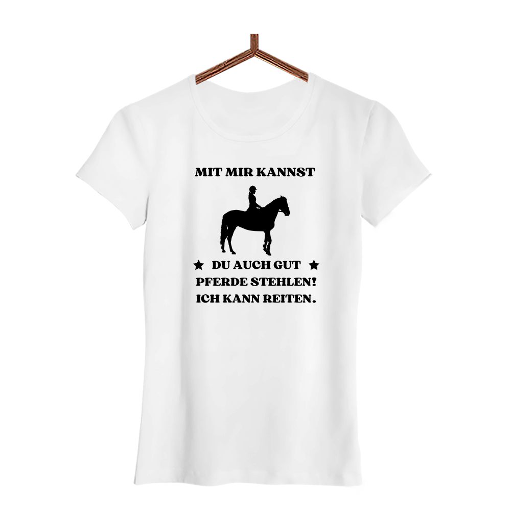 Damen T-Shirt Mit mir kannst du auch gut pferde stehlen! Ich kann Reiten.