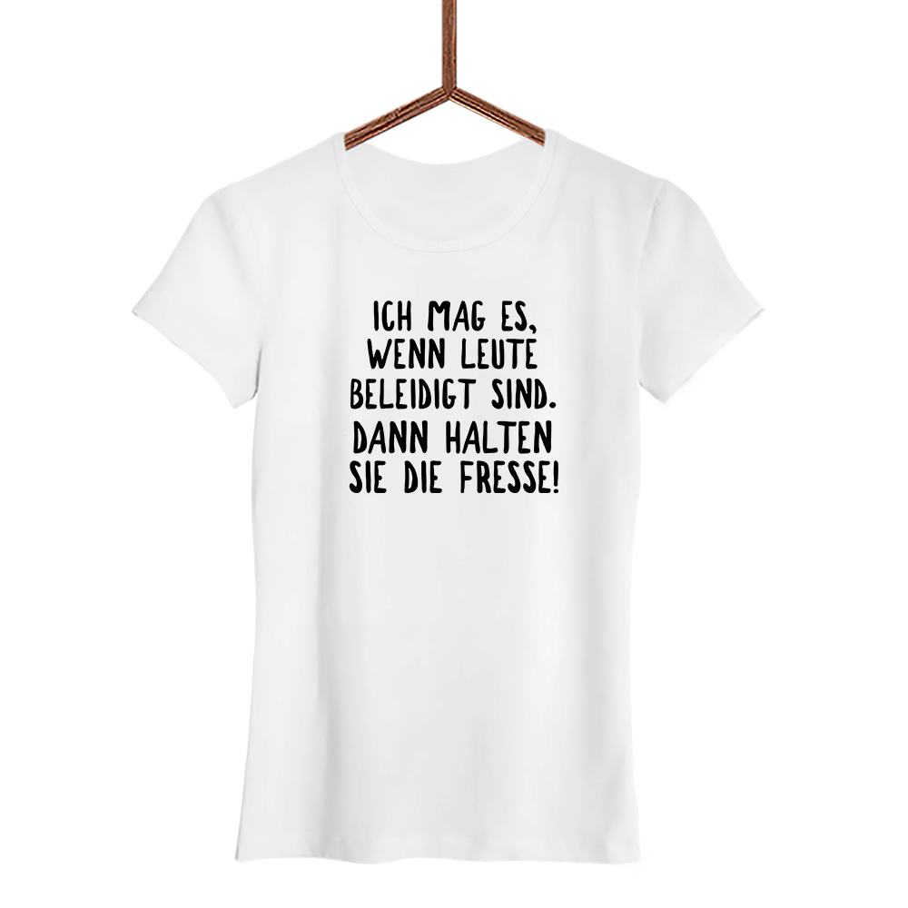 Damen T-Shirt Ich mag es, wenn Leute beleidigt sind. Dann halten sie die Fresse!
