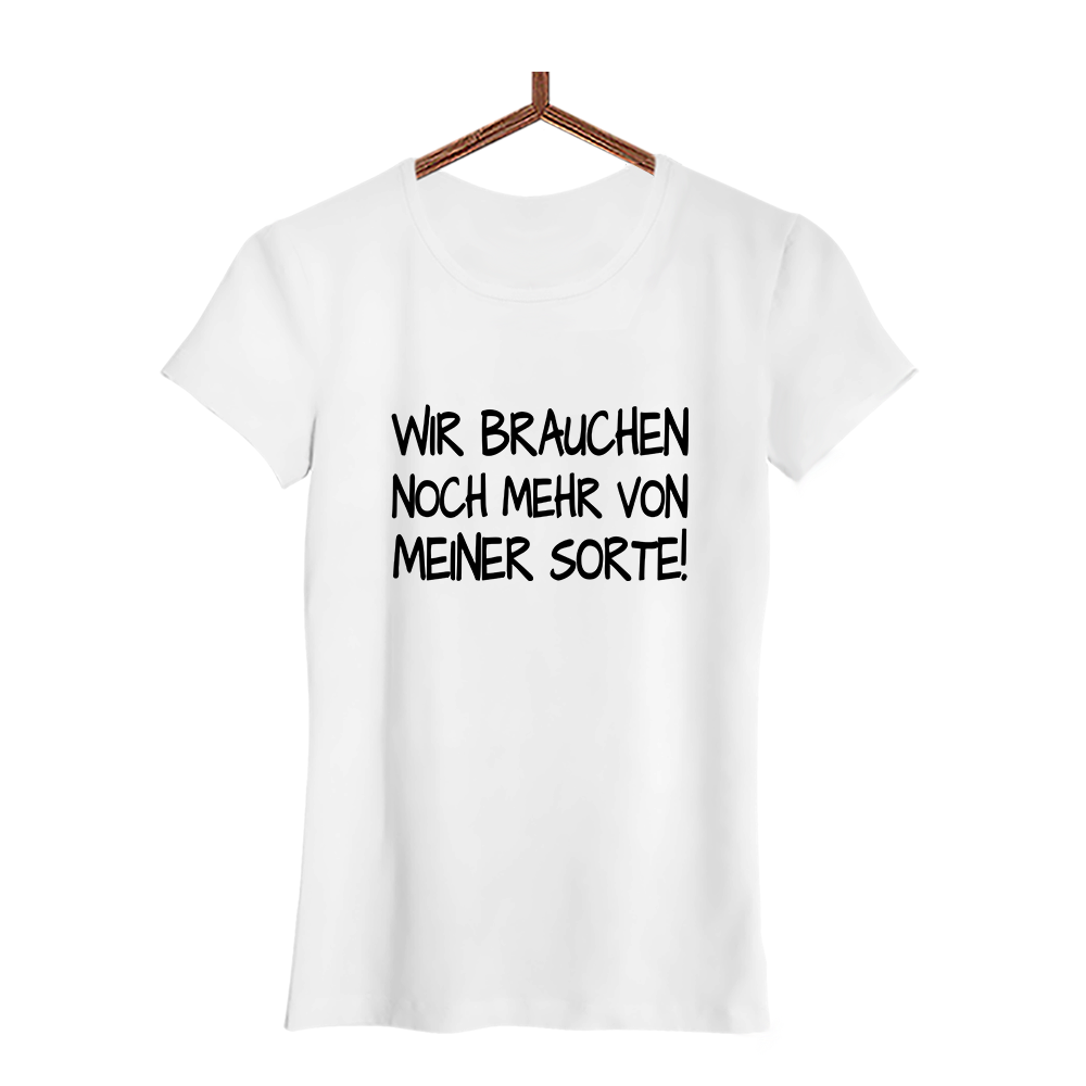 Damen T-Shirt Wir brauchen noch mehr von meiner Sorte!