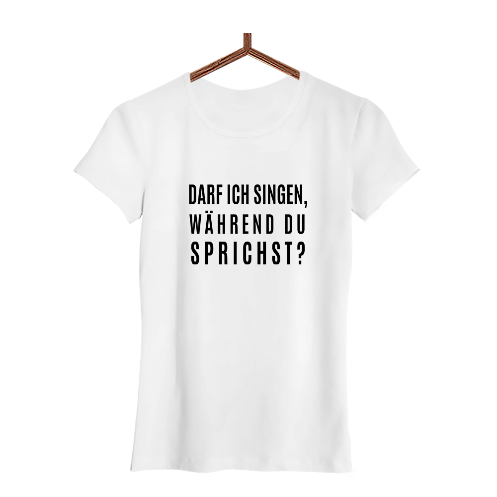 Damen T-Shirt darf ich singen, während du sprichst?