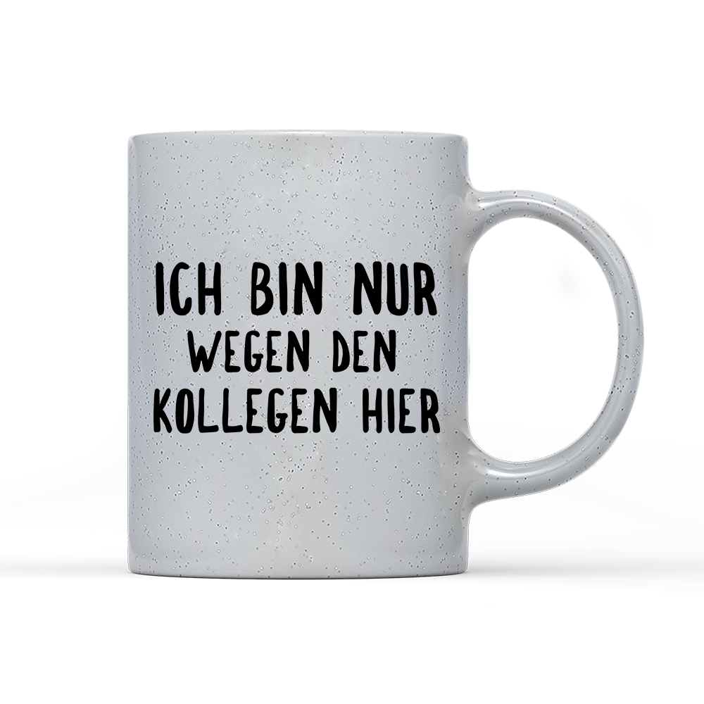 Tasse Magic Ich bin nur wegen den Kollegen hier