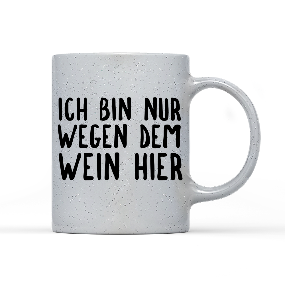 Tasse Magic Ich bin nur wegen dem Wein hier