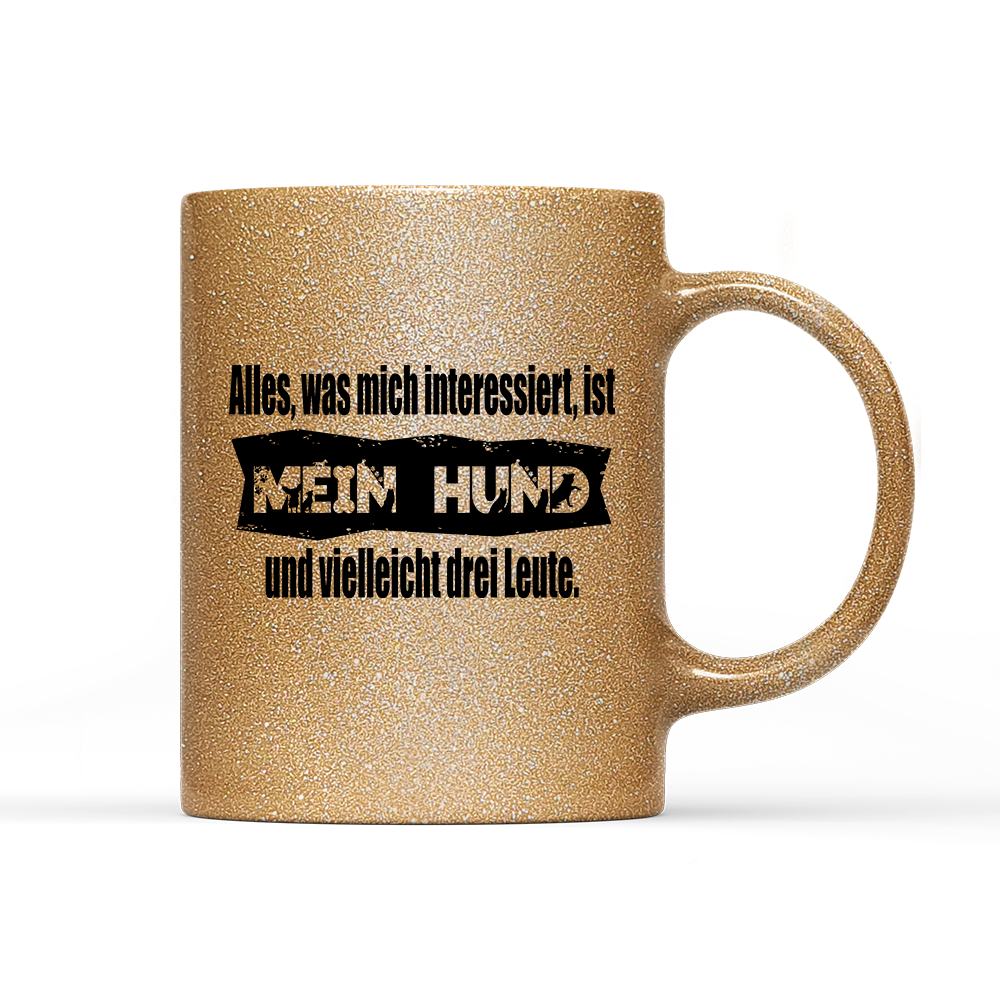 Tasse Glitzer Edition Alles, was mich interessiert, ist mein Hund und vielleicht drei Leute