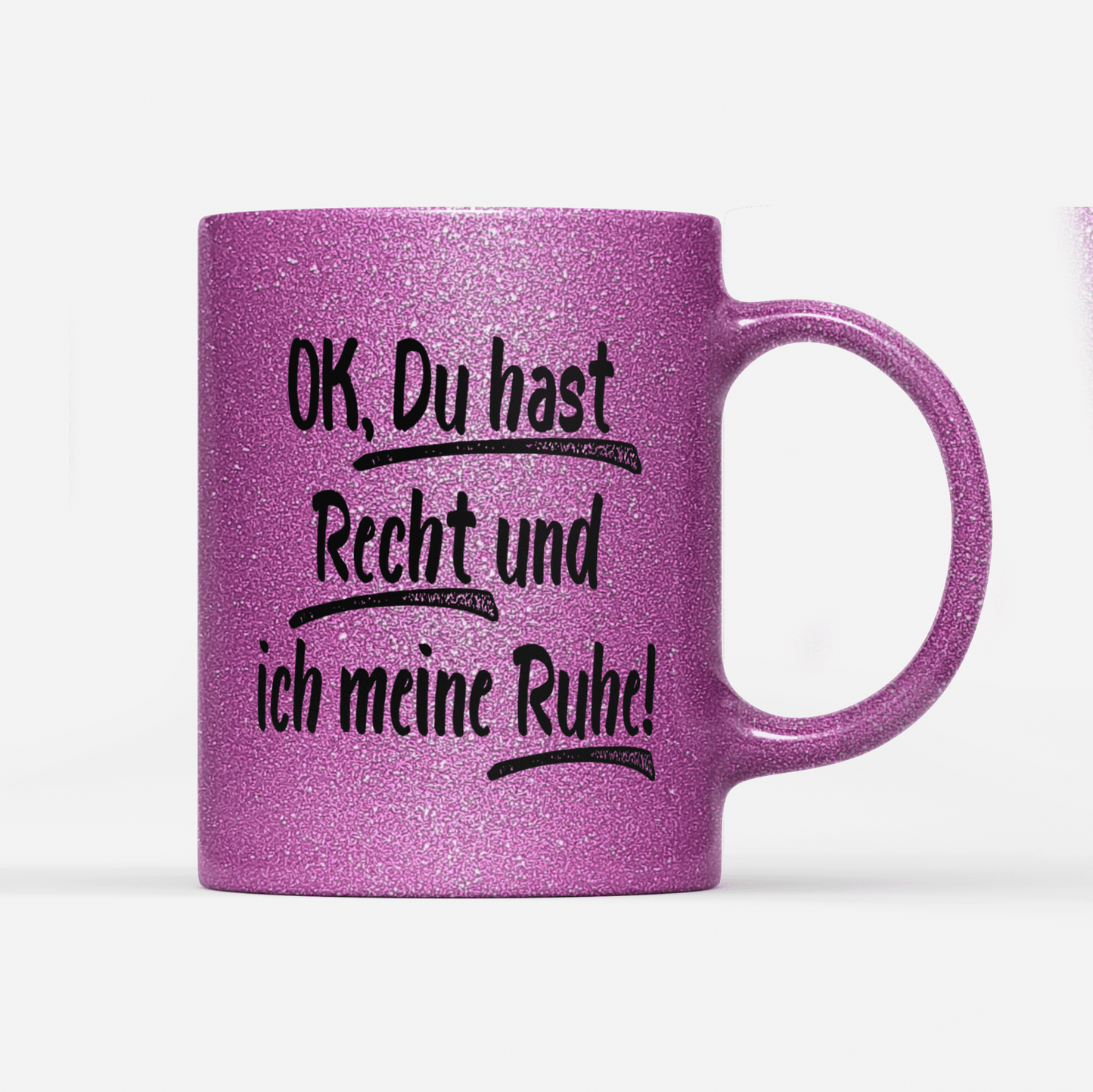 Tasse Glitzer Edition Ok du hast Recht und ich meine Ruhe