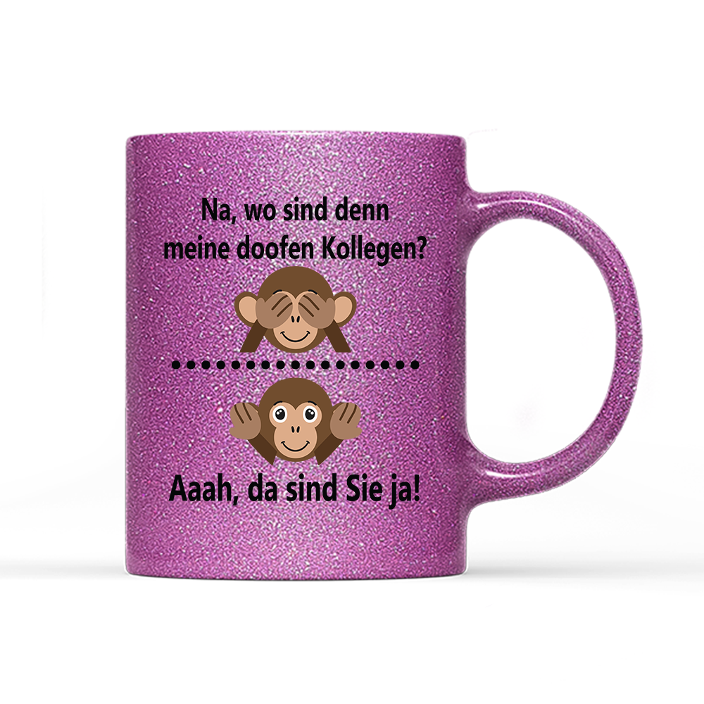 Tasse Glitzer Edition Na, wo sind denn meine doofen Kollegen