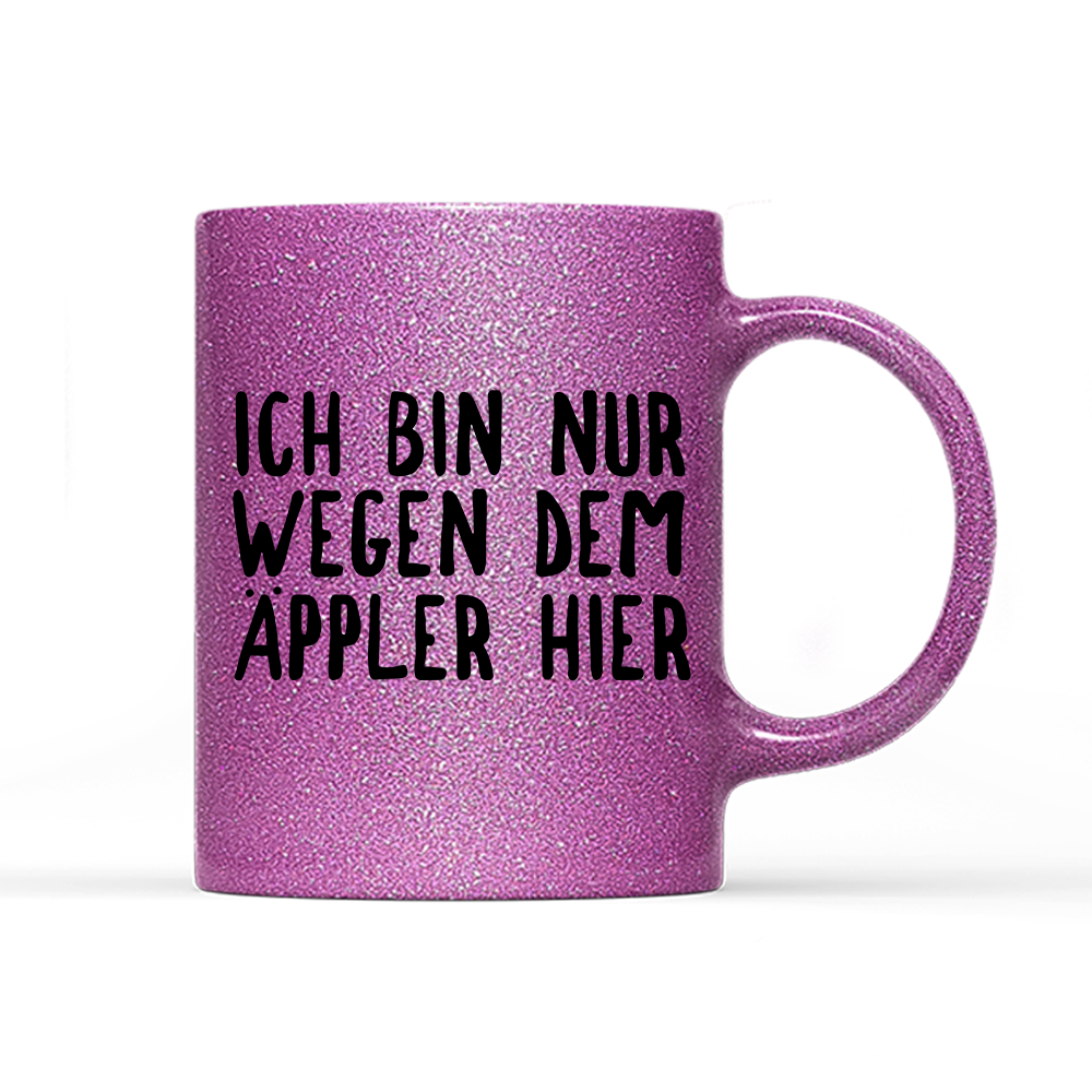 Tasse Glitzer Ich bin nur wegen dem Äppler hier