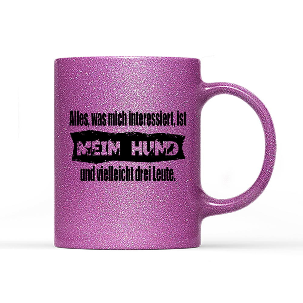 Tasse Glitzer Edition Alles, was mich interessiert, ist mein Hund und vielleicht drei Leute