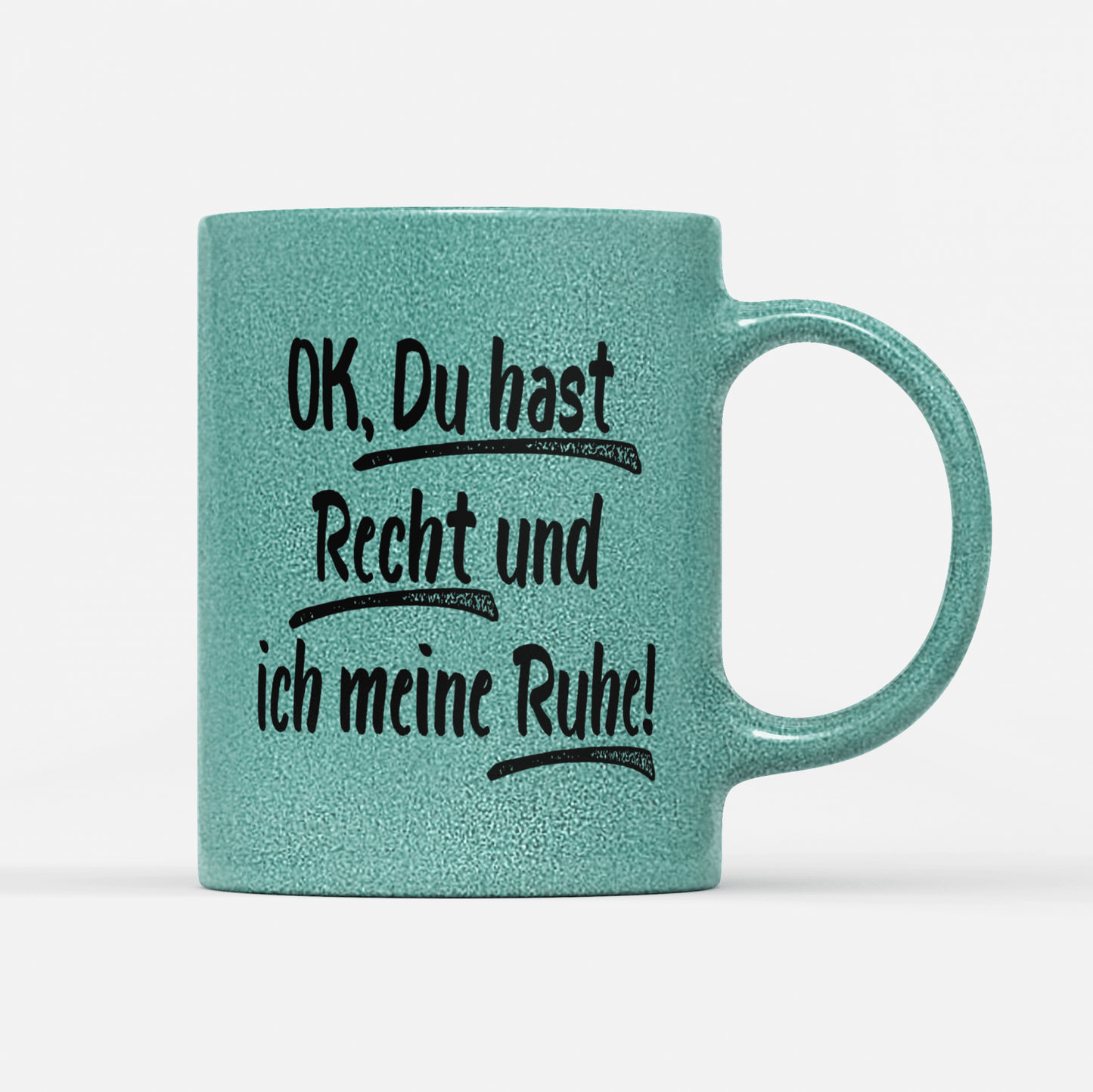 Tasse Glitzer Edition Ok du hast Recht und ich meine Ruhe
