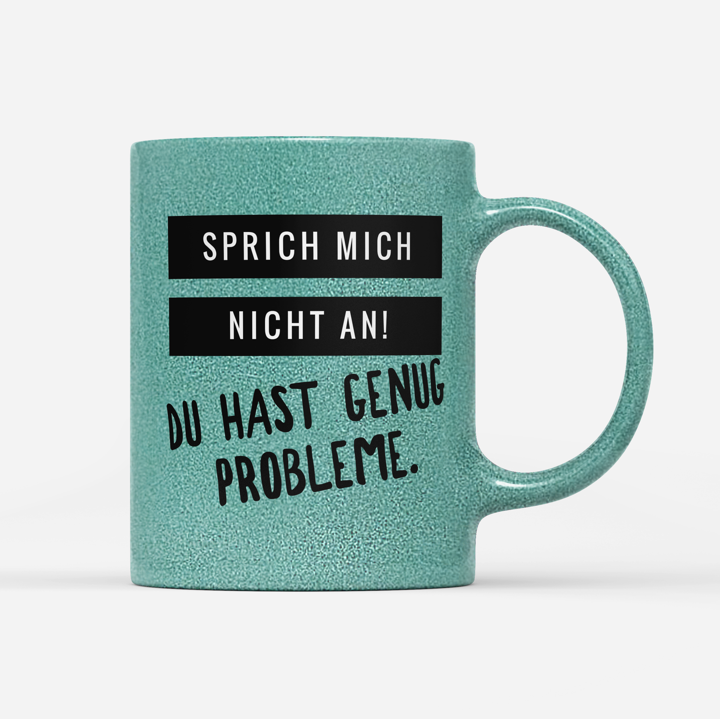 Tasse Glitzer Edition Sprich mich nicht an du hast genug Probleme