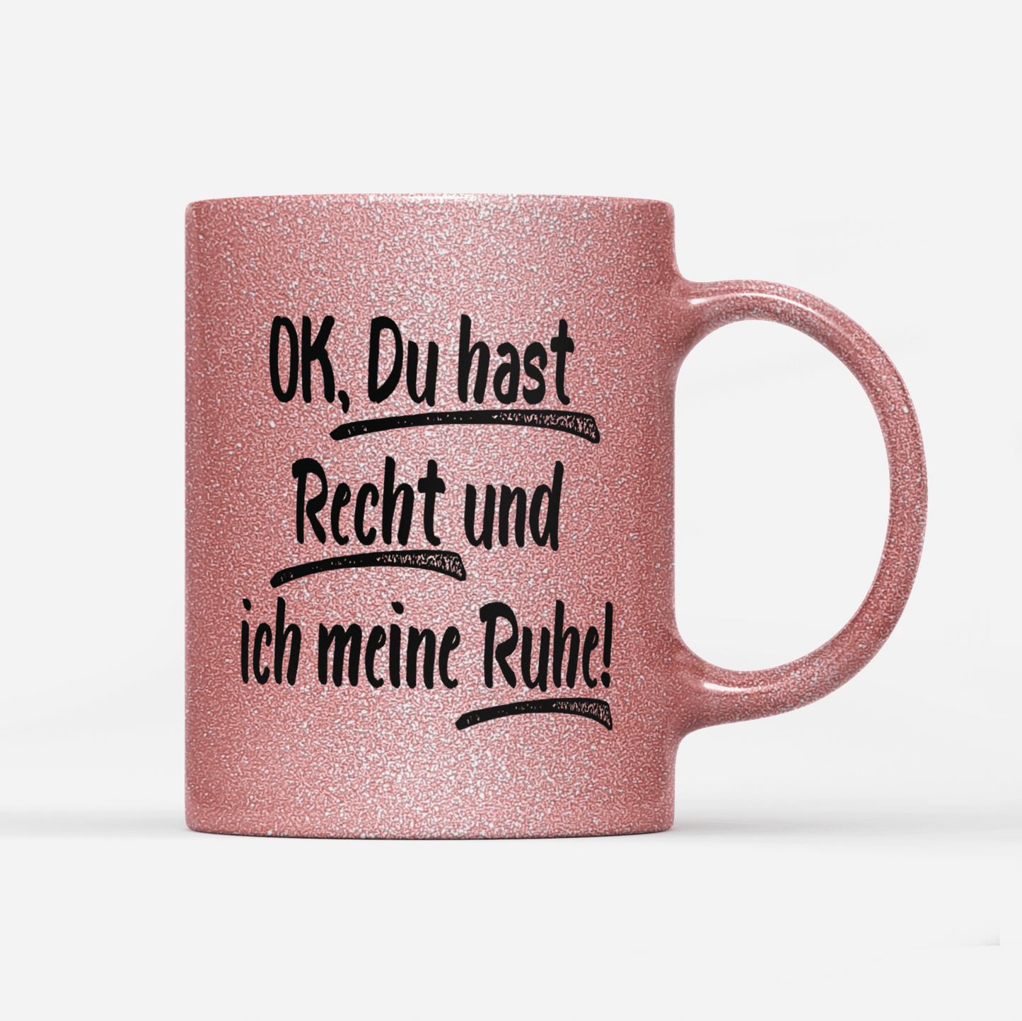 Tasse Glitzer Edition Ok du hast Recht und ich meine Ruhe