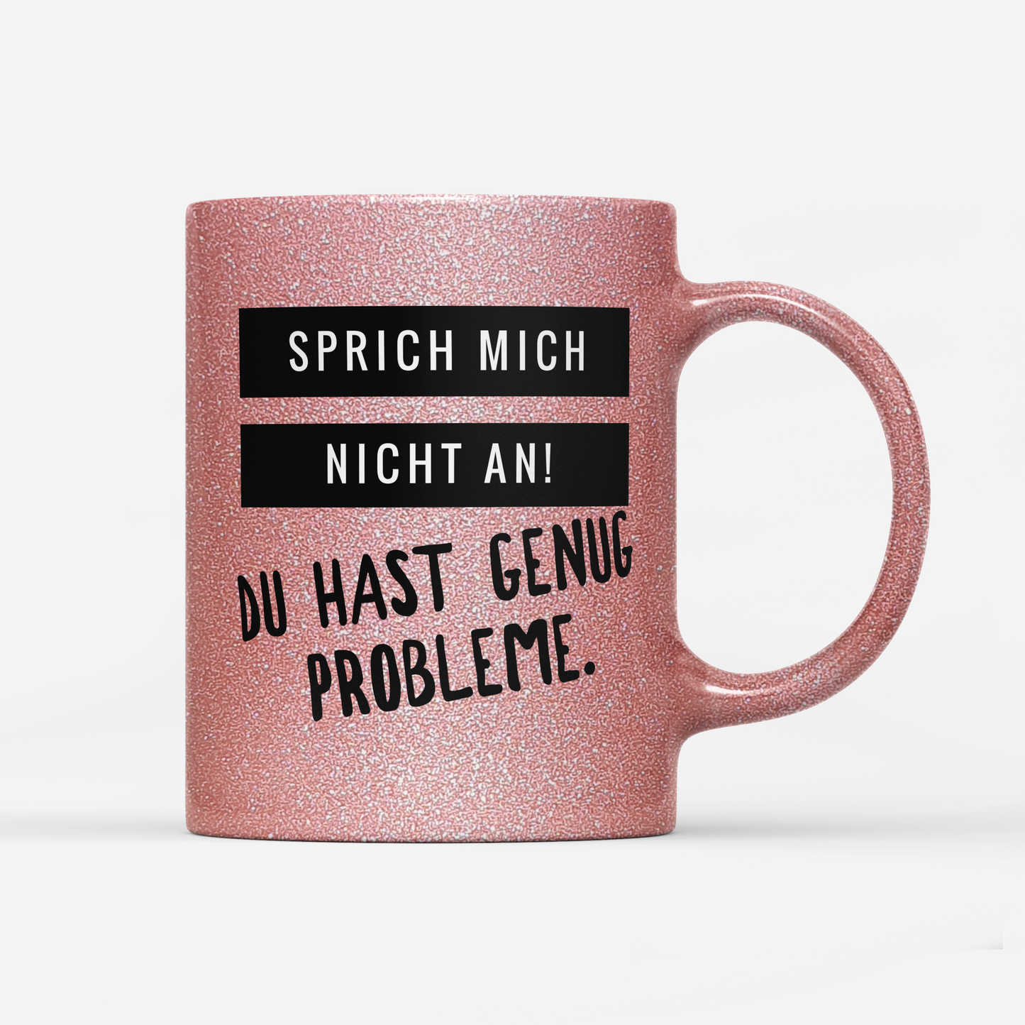 Tasse Glitzer Edition Sprich mich nicht an du hast genug Probleme