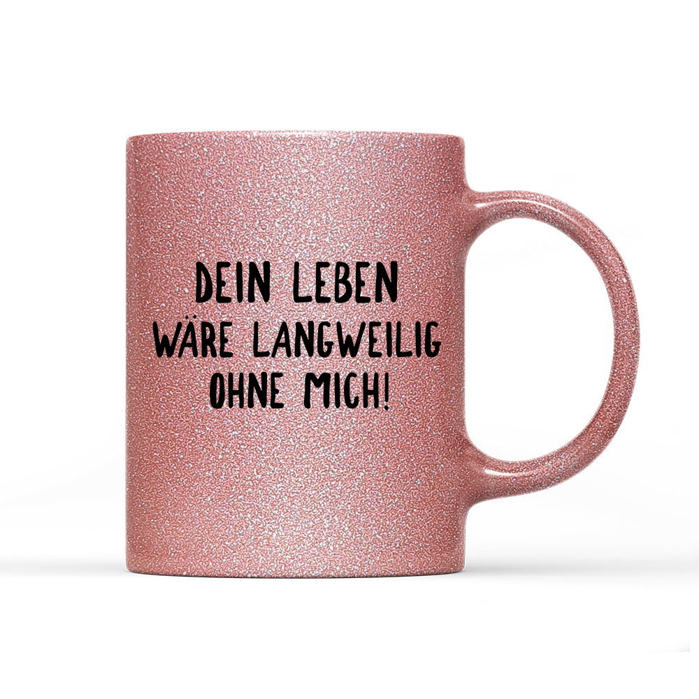Tasse Glitzer Edition Langweilig ohne mich