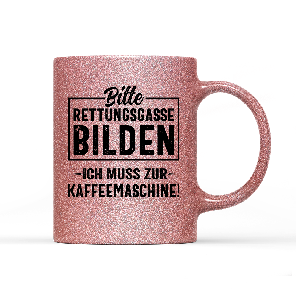Tasse Glitzer Edition Bitte Rettungsgasse bilden ich muss zur Kaffeemaschine