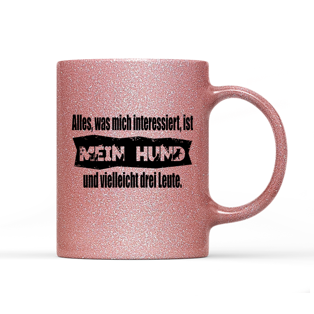 Tasse Glitzer Edition Alles, was mich interessiert, ist mein Hund und vielleicht drei Leute