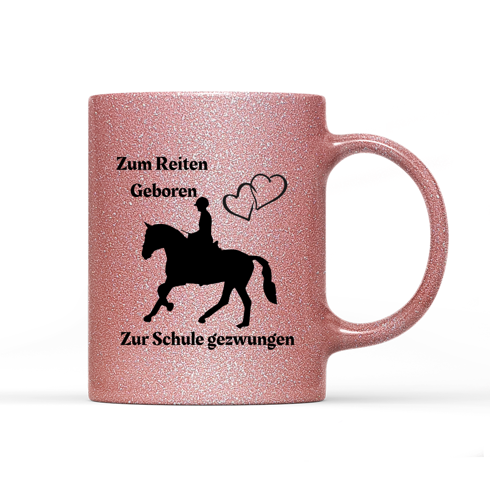 Tasse Glitzer Edition Zum Reiten Geboren zur Schule gezwungen.