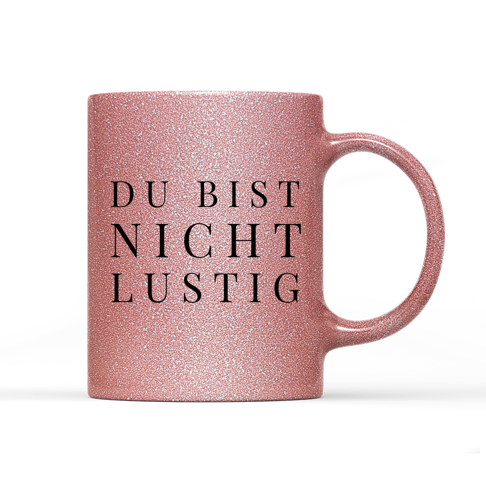 Tasse Glitzer Edition Du bist nicht lustig