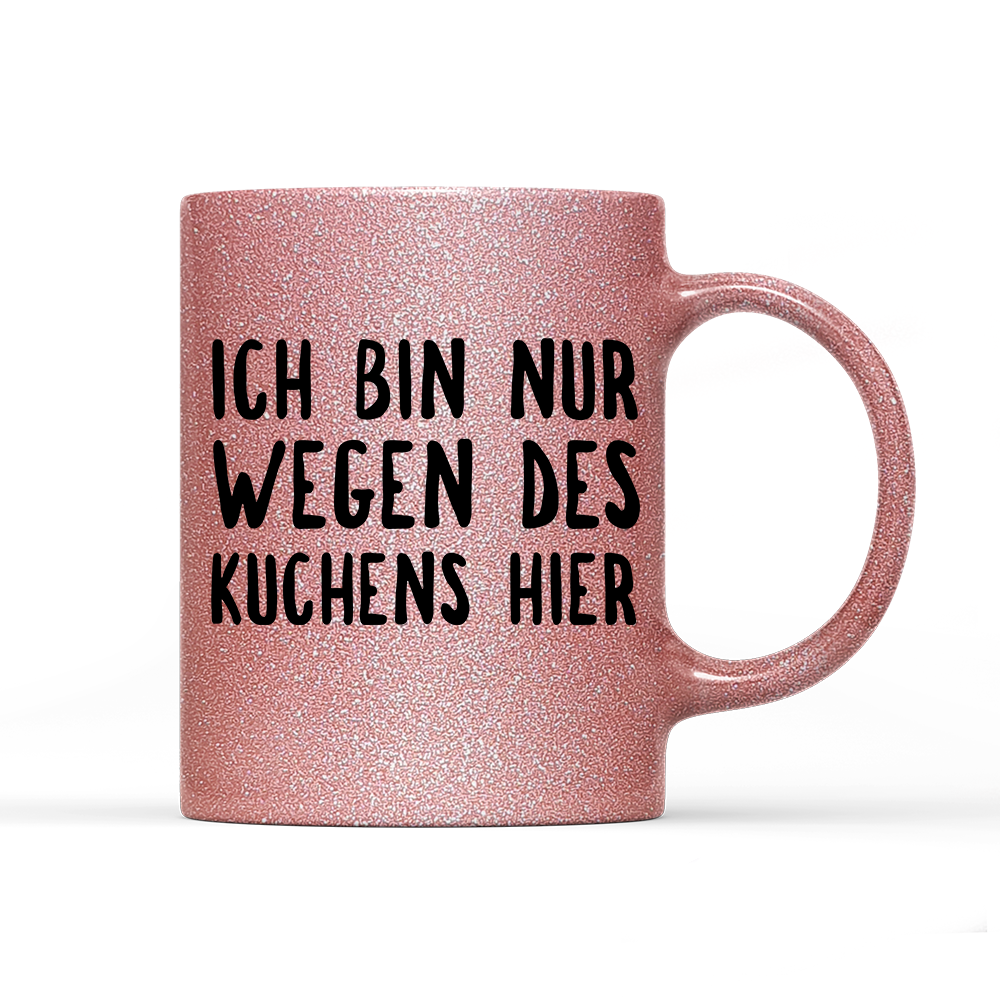 Tasse Glitzer Ich bin nur wegen des Kuchens hier