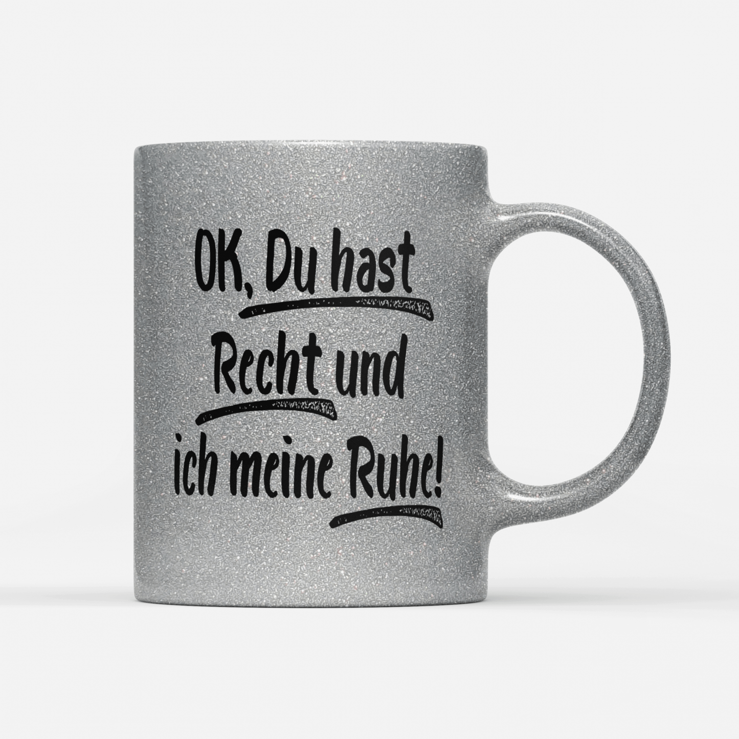 Tasse Glitzer Edition Ok du hast Recht und ich meine Ruhe