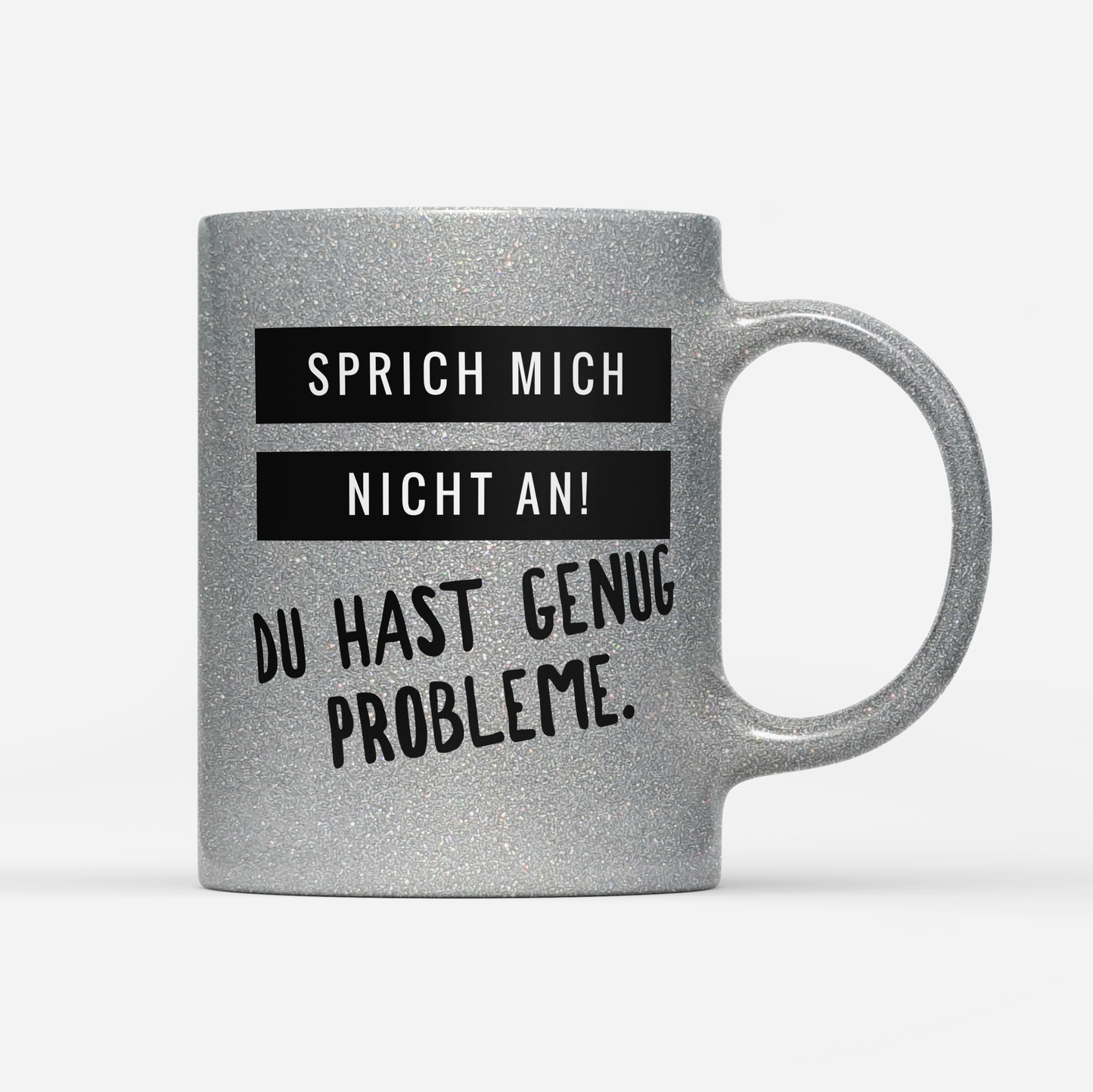 Tasse Glitzer Edition Sprich mich nicht an du hast genug Probleme