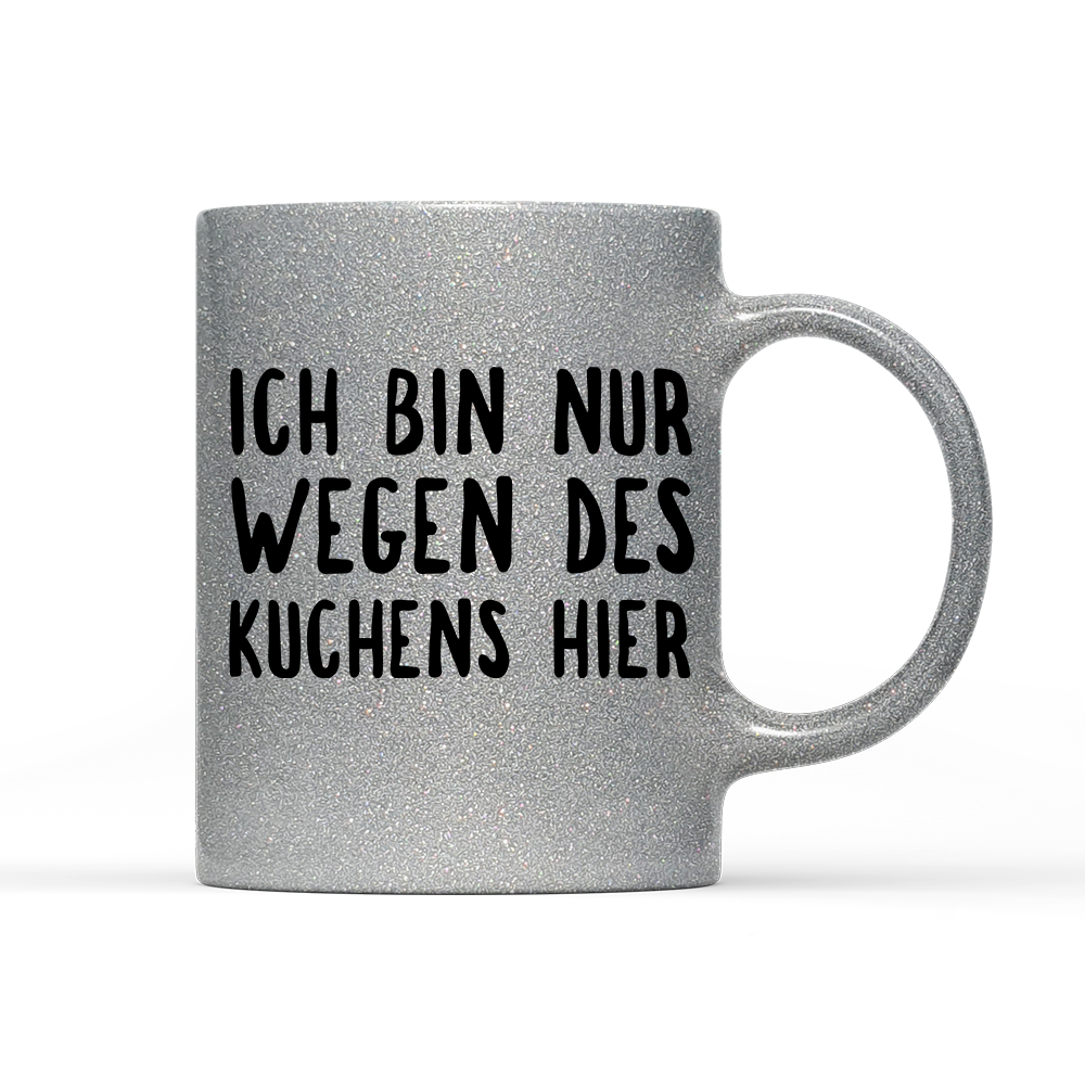 Tasse Glitzer Ich bin nur wegen des Kuchens hier
