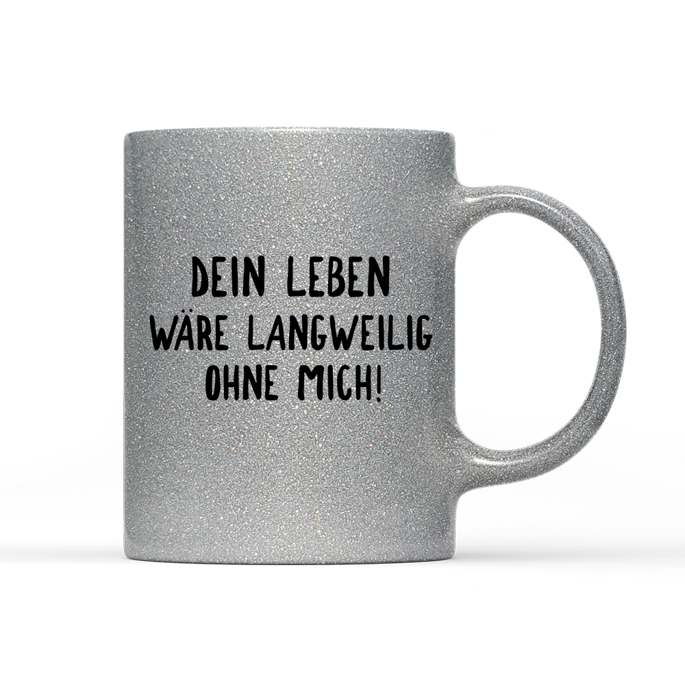 Tasse Glitzer Edition Langweilig ohne mich