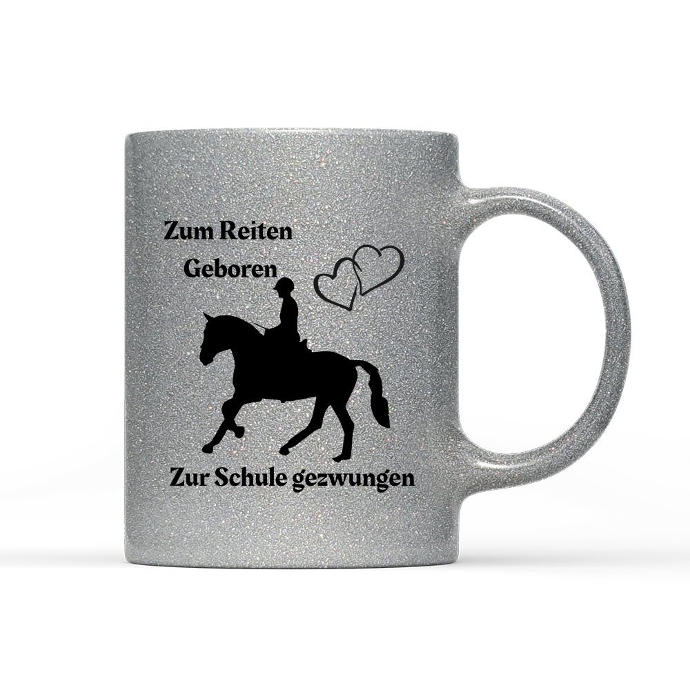 Tasse Glitzer Edition Zum Reiten Geboren zur Schule gezwungen.