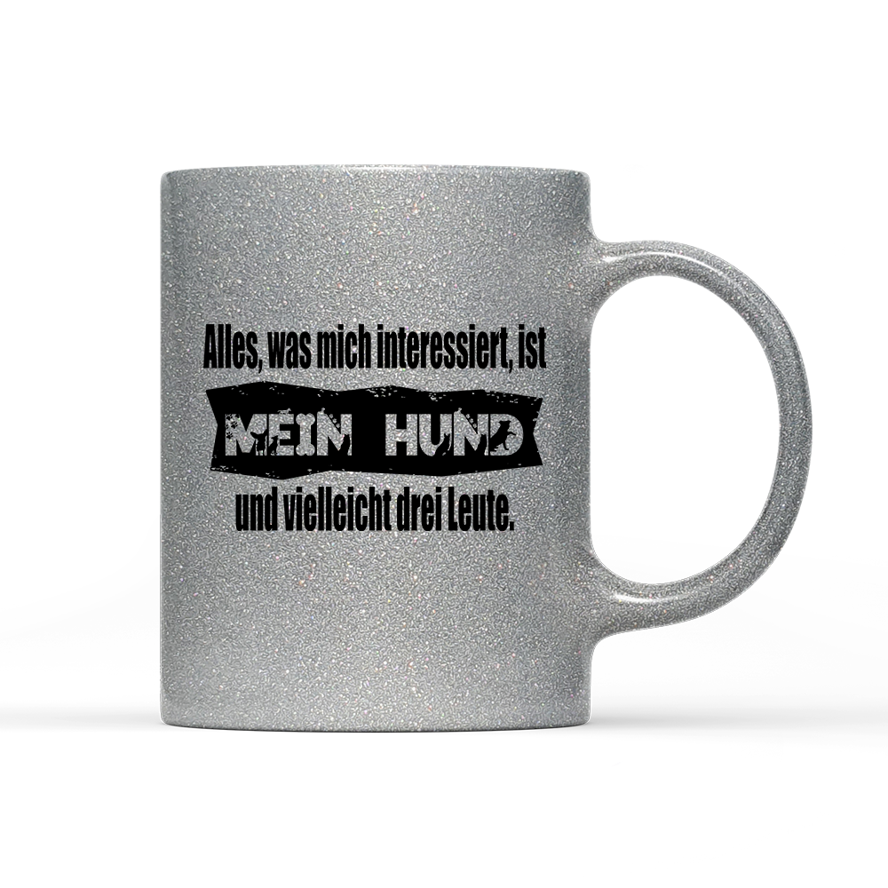 Tasse Glitzer Edition Alles, was mich interessiert, ist mein Hund und vielleicht drei Leute