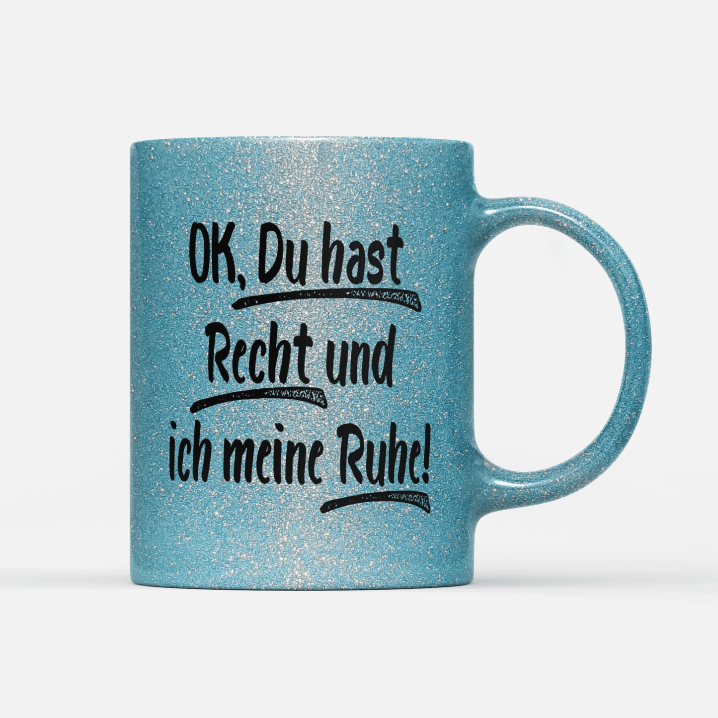 Tasse Glitzer Edition Ok du hast Recht und ich meine Ruhe