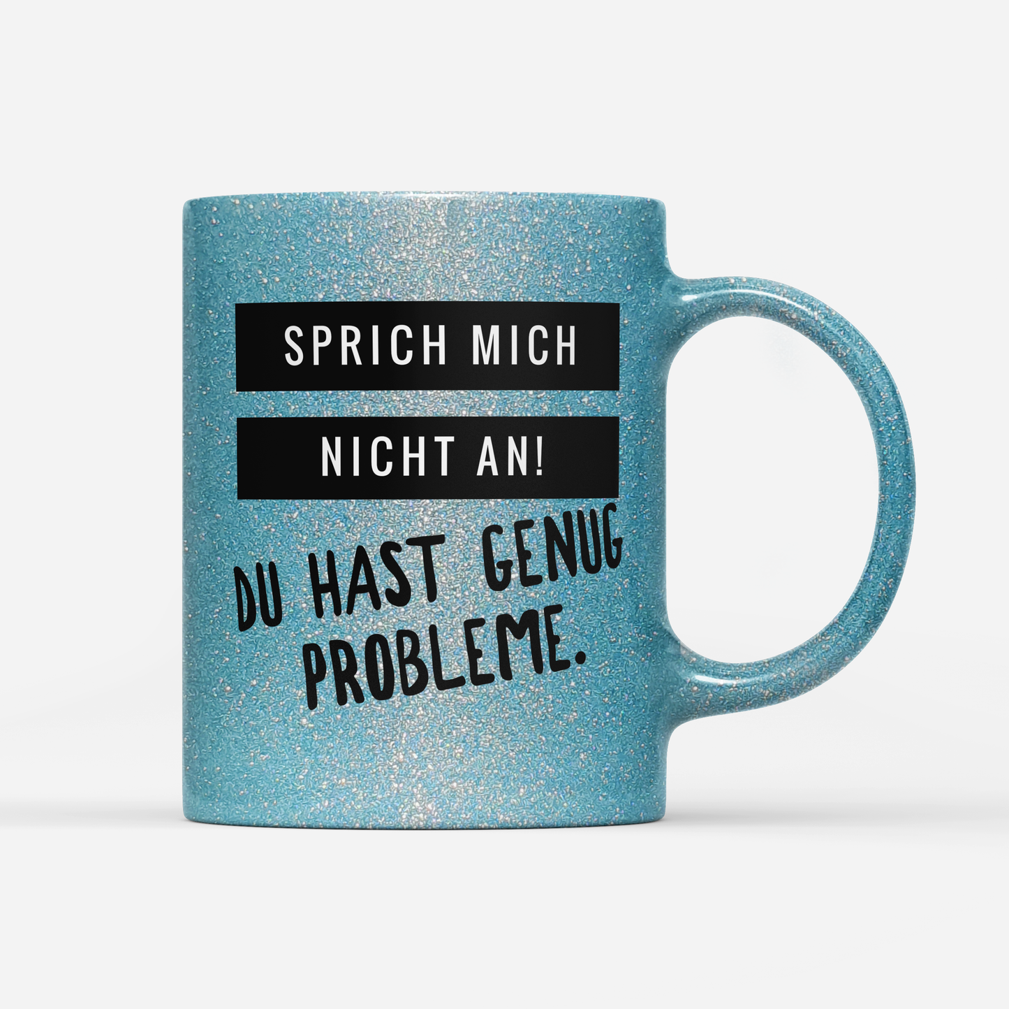 Tasse Glitzer Edition Sprich mich nicht an du hast genug Probleme