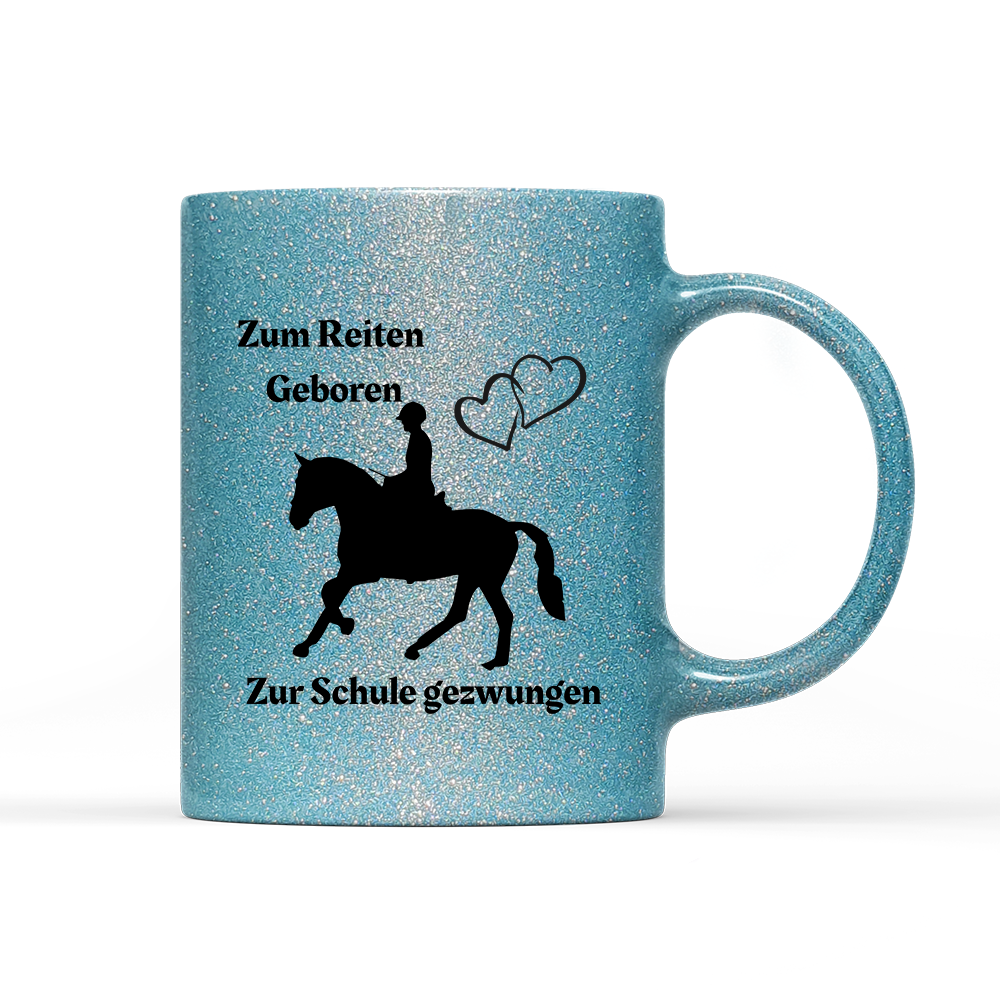 Tasse Glitzer Edition Zum Reiten Geboren zur Schule gezwungen.