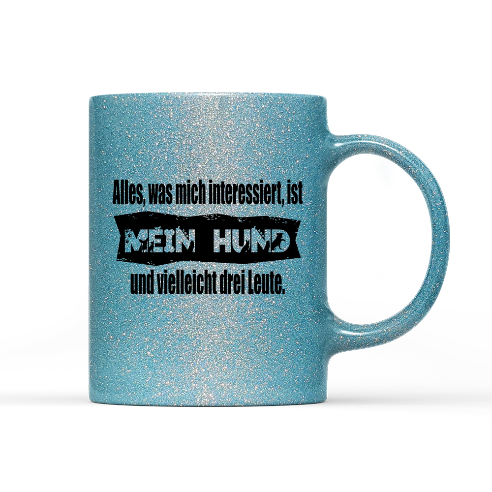 Tasse Glitzer Edition Alles, was mich interessiert, ist mein Hund und vielleicht drei Leute