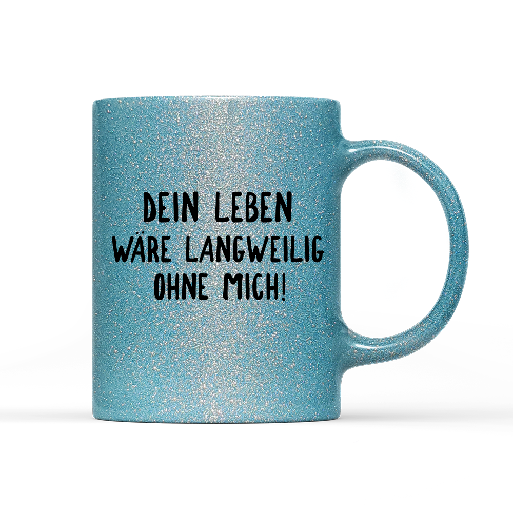 Tasse Glitzer Edition Langweilig ohne mich