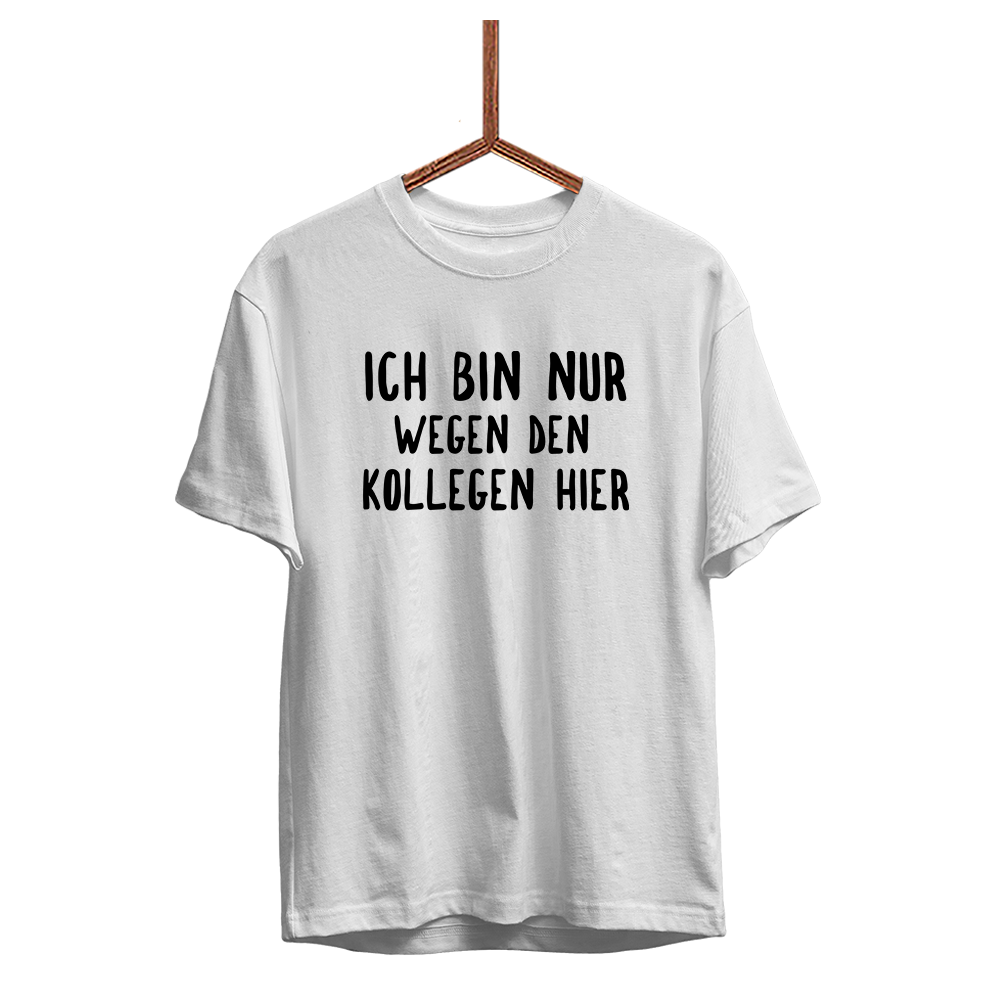 Herren T-Shirt Ich bin nur wegen den Kollegen hier