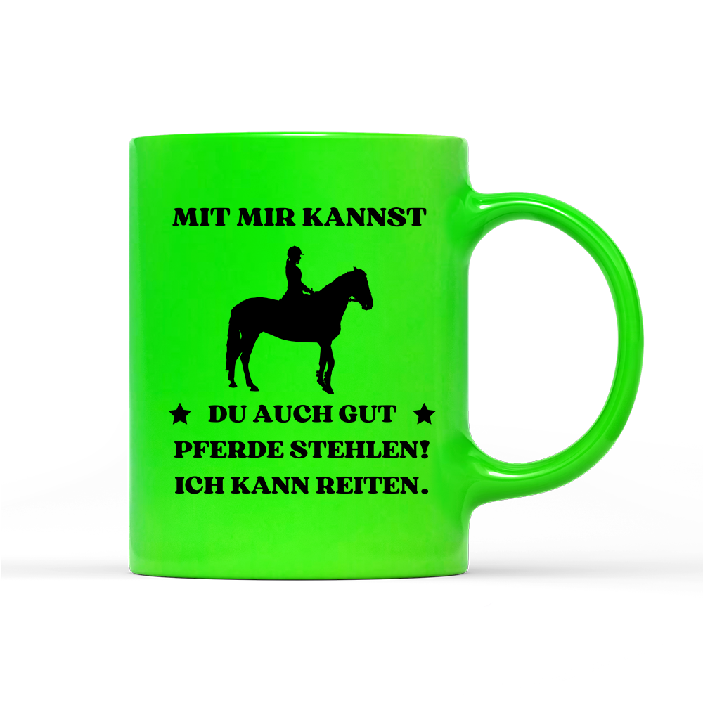 Tasse Neon Mit mir kannst du auch gut pferde stehlen! Ich kann Reiten.