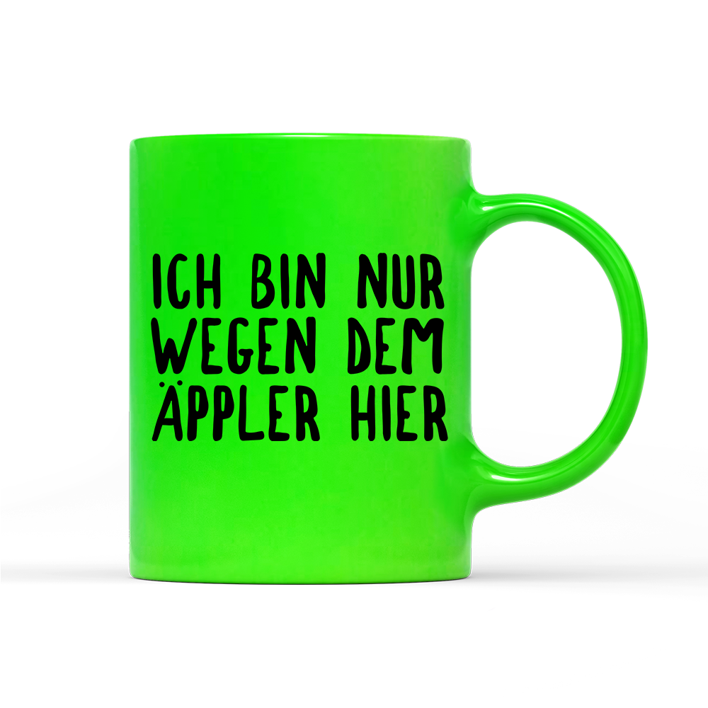 Tasse Neon Ich bin nur wegen dem Äppler hier