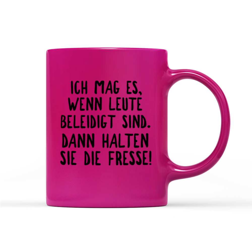 Tasse Neon Ich mag es, wenn Leute beleidigt sind. Dann halten sie die Fresse!