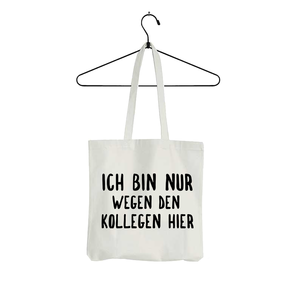 Tasche Ich bin nur wegen den Kollegen hier