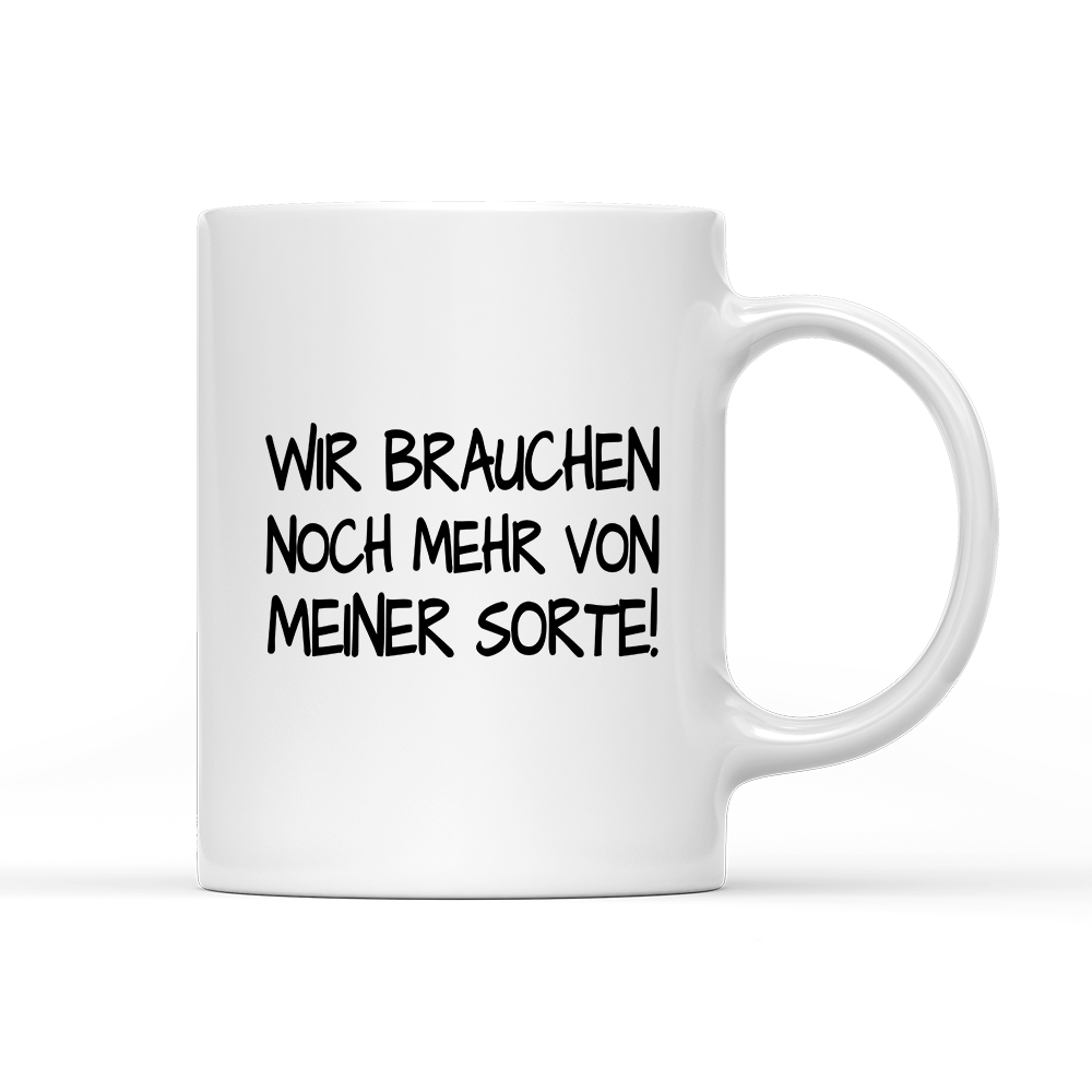 Tasse Wir brauchen noch mehr von meiner Sorte!