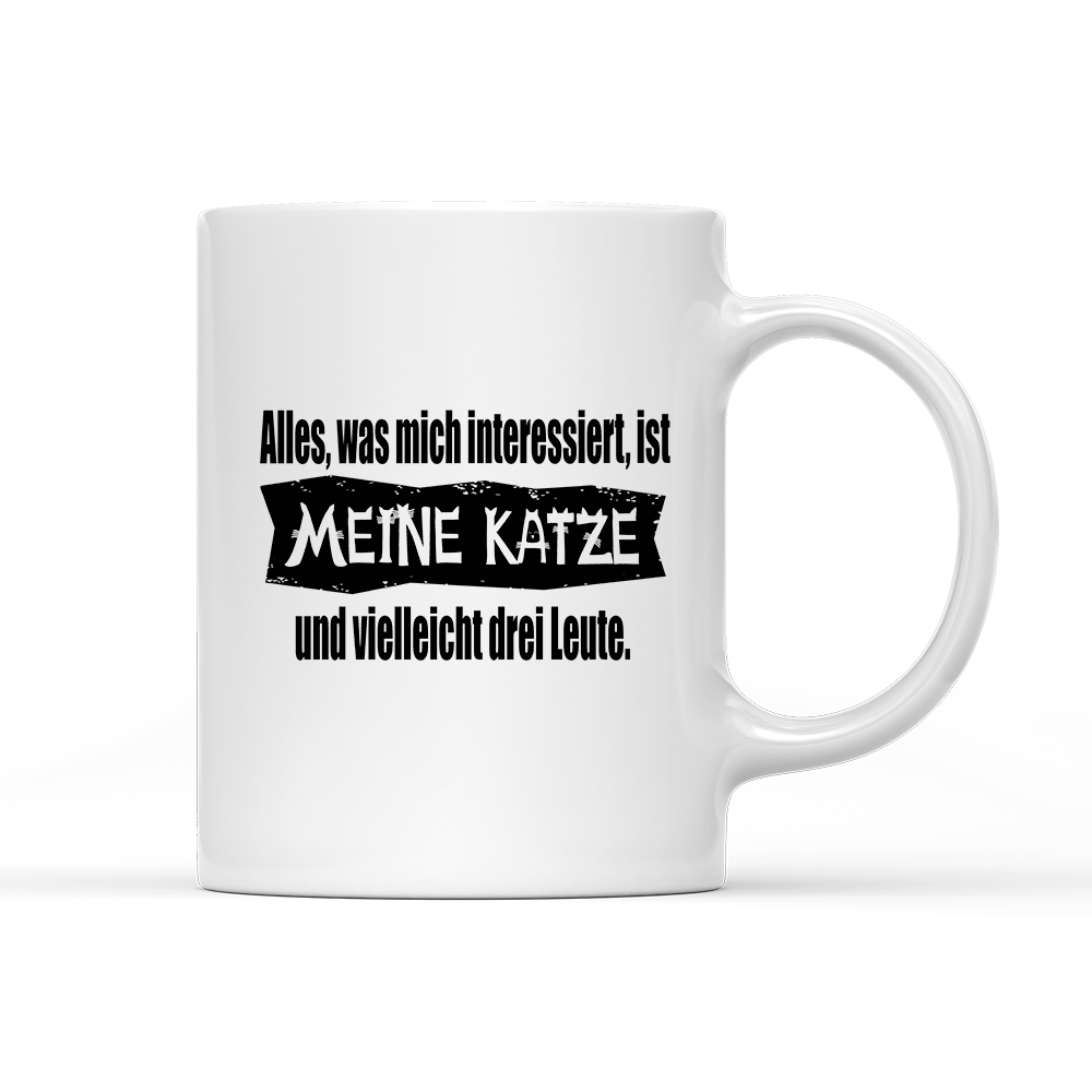 Tasse Alles, was mich interessiert, ist meine Katze und vielleicht drei Leute