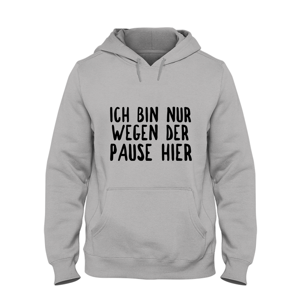 Hoodie Ich bin nur wegen der Pause hier