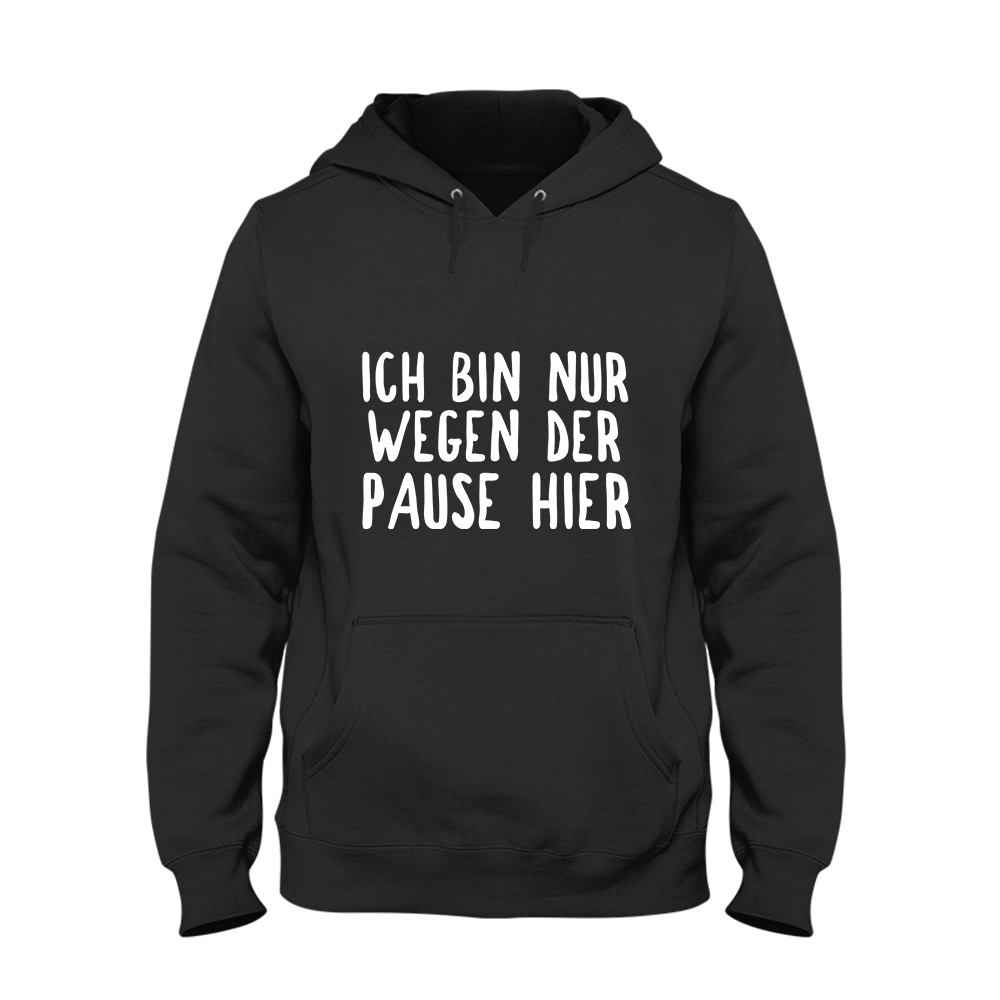Hoodie Ich bin nur wegen der Pause hier