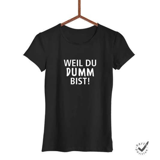 Damen T-Shirt Weil du dumm bist