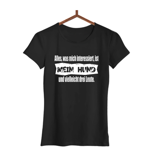 Damen T-Shirt Alles, was mich interessiert, ist mein Hund und vielleicht drei Leute